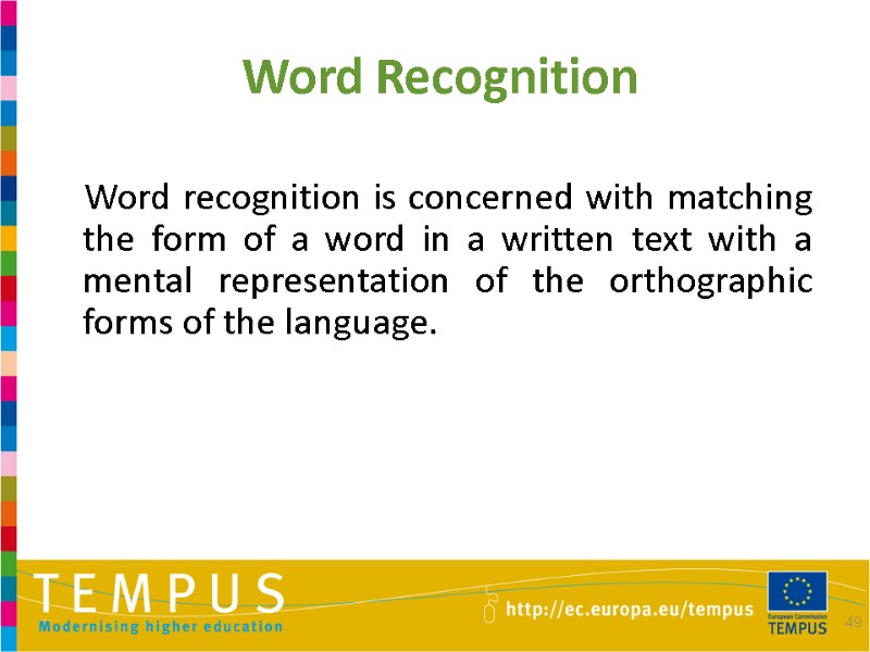 49 Word Recognition Word recognition is concerned with matching the form of a word